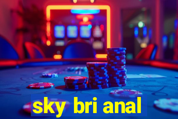 sky bri anal